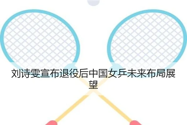 刘诗雯宣布退役后中国女乒未来布局展望